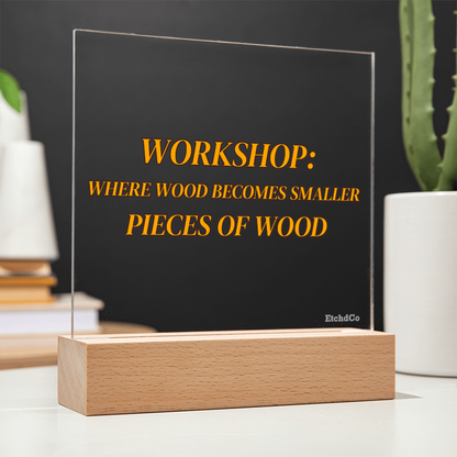 Workshop LED Acrylic Sign - Where Wood Becomes Smaller Pieces