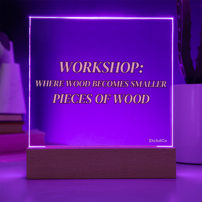 Workshop LED Acrylic Sign - Where Wood Becomes Smaller Pieces